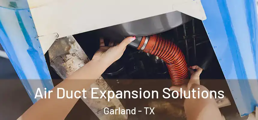 Air Duct Expansion Solutions Garland - TX