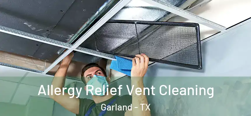 Allergy Relief Vent Cleaning Garland - TX