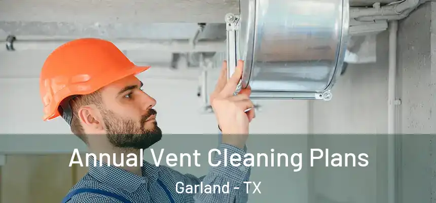 Annual Vent Cleaning Plans Garland - TX