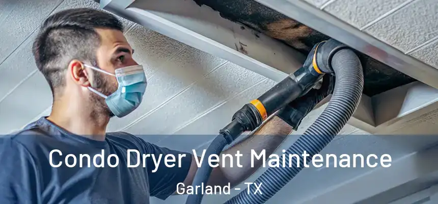 Condo Dryer Vent Maintenance Garland - TX