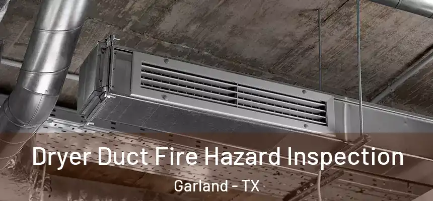 Dryer Duct Fire Hazard Inspection Garland - TX