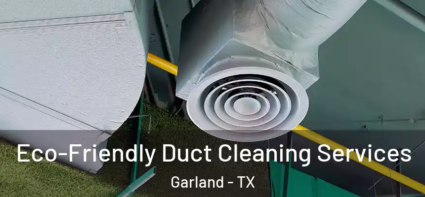 Eco-Friendly Duct Cleaning Services Garland - TX