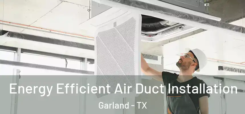  Energy Efficient Air Duct Installation Garland - TX