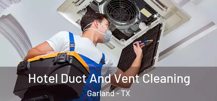 Hotel Duct And Vent Cleaning Garland - TX