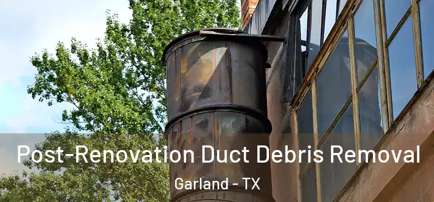 Post-Renovation Duct Debris Removal Garland - TX
