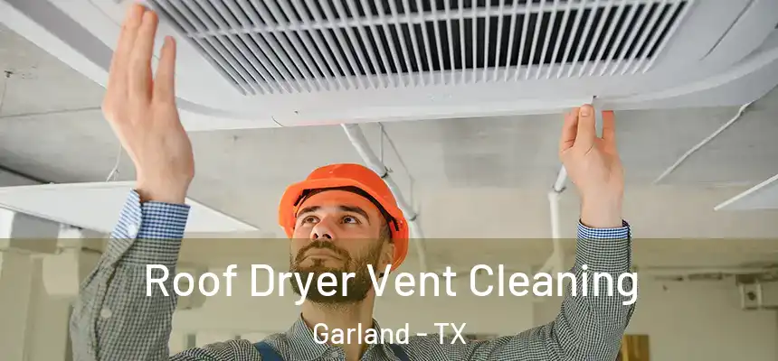 Roof Dryer Vent Cleaning Garland - TX