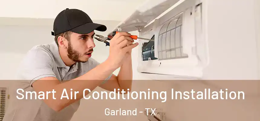 Smart Air Conditioning Installation Garland - TX